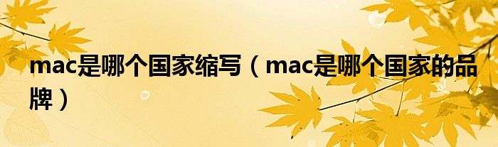 mac是哪个国家缩写(mac是哪个国家的品牌)