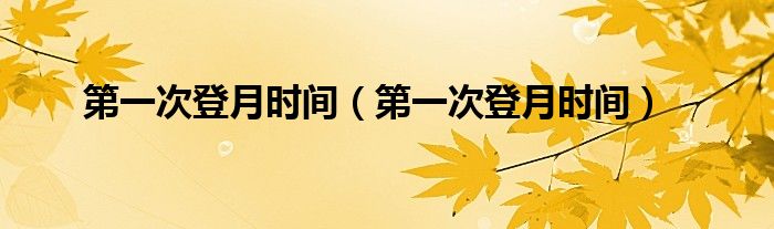 第一次登月时间(第一次登月时间)