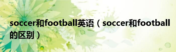 soccer和football英语(soccer和football的区别)