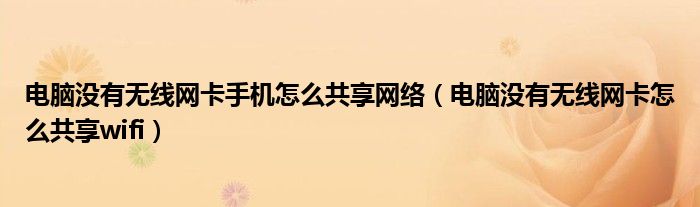 电脑没有无线网卡手机怎么共享网络(电脑没有无线网卡怎么共享wifi)