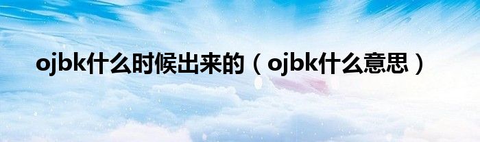 ojbk什么时候出来的(ojbk什么意思)