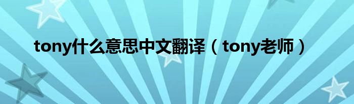 tony什么意思中文翻译(tony老师)