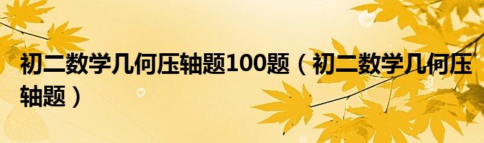 初二数学几何压轴题100题(初二数学几何压轴题)