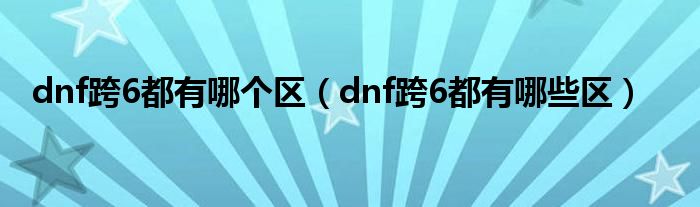 dnf跨6都有哪个区（dnf跨6都有哪些区）