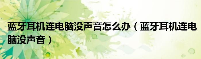 蓝牙耳机连电脑没声音怎么办(蓝牙耳机连电脑没声音)