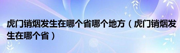 虎门销烟发生在哪个省哪个地方(虎门销烟发生在哪个省)