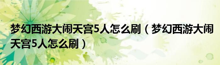 梦幻西游大闹天宫5人怎么刷（梦幻西游大闹天宫5人怎么刷）