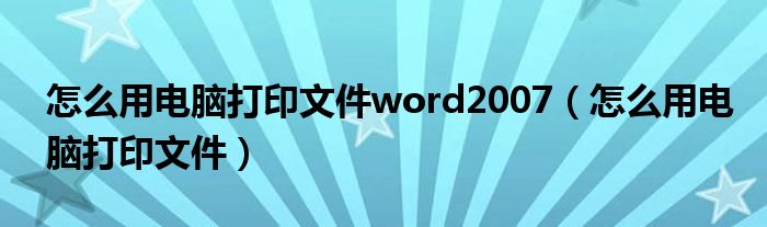 怎么用电脑打印文件word2007(怎么用电脑打印文件)