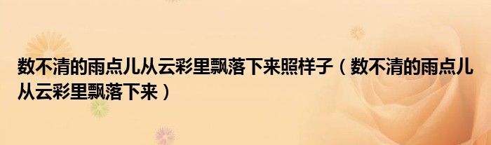 数不清的雨点儿从云彩里飘落下来照样子(数不清的雨点儿从云彩里飘落下来)