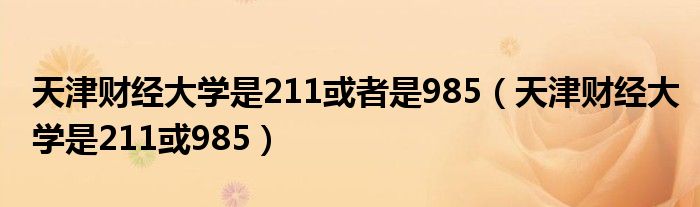 天津财经大学是211或者是985（天津财经大学是211或985）