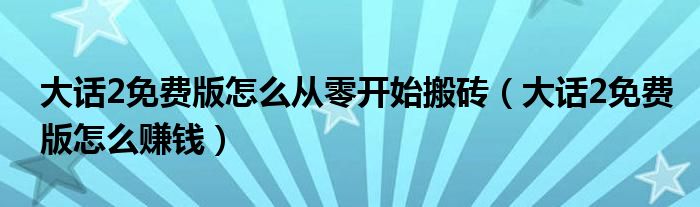 大话2免费版怎么从零开始搬砖(大话2免费版怎么赚钱)