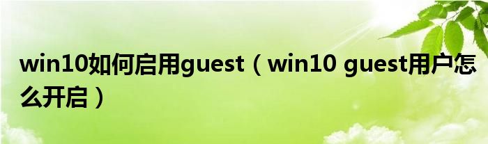 win10如何启用guest(win10 guest用户怎么开启)