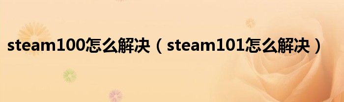 steam100怎么解决(steam101怎么解决)