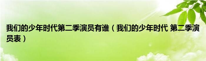 我们的少年时代第二季演员有谁（我们的少年时代 第二季演员表）