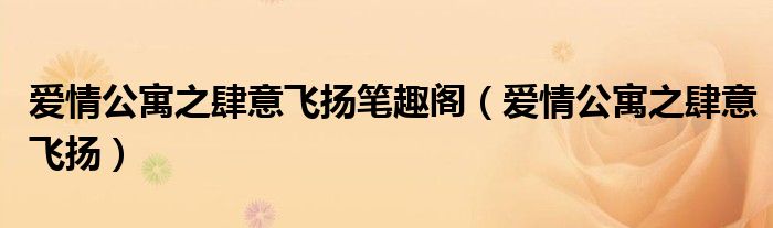 爱情公寓之肆意飞扬笔趣阁(爱情公寓之肆意飞扬)