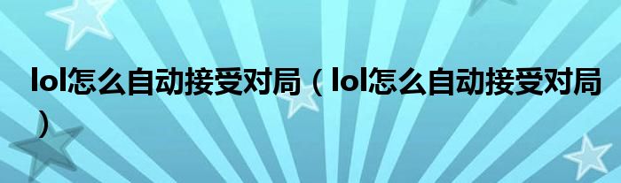 lol怎么自动接受对局(lol怎么自动接受对局)