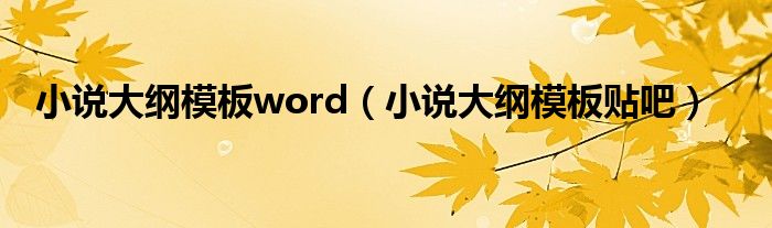 小说大纲模板word(小说大纲模板贴吧)