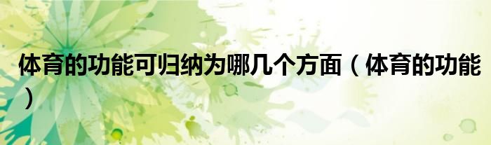 体育的功能可归纳为哪几个方面(体育的功能)