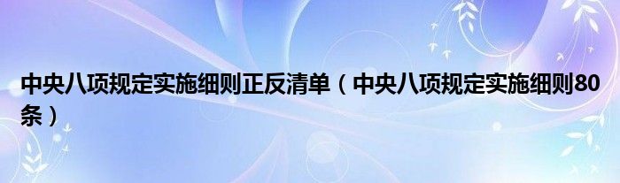 中央八项规定实施细则正反清单(中央八项规定实施细则80条)