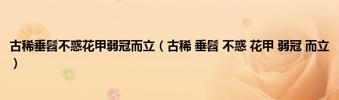 古稀垂髫不惑花甲弱冠而立(古稀 垂髫 不惑 花甲 弱冠 而立)