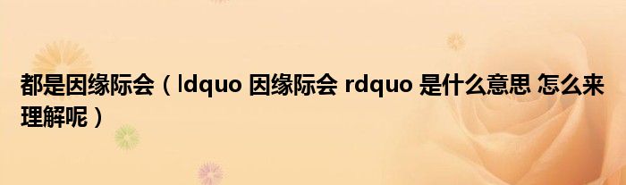 都是因缘际会(ldquo 因缘际会 rdquo 是什么意思 怎么来理解呢)