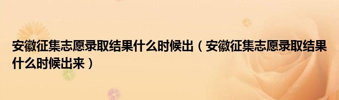 安徽征集志愿录取结果什么时候出(安徽征集志愿录取结果什么时候出来)