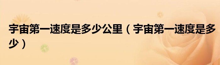 宇宙第一速度是多少公里(宇宙第一速度是多少)