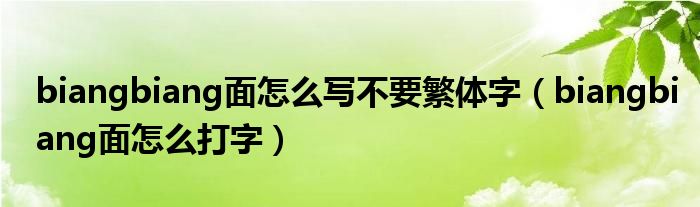 biangbiang面怎么写不要繁体字(biangbiang面怎么打字)