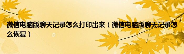 微信电脑版聊天记录怎么打印出来(微信电脑版聊天记录怎么恢复)