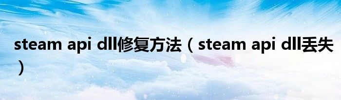 steam api dll修复方法(steam api dll丢失)