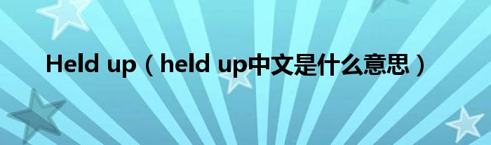 Held up(held up中文是什么意思)