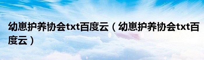 幼崽护养协会txt百度云(幼崽护养协会txt百度云)