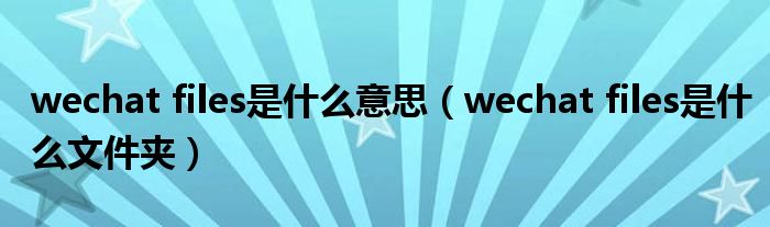 wechat files是什么意思(wechat files是什么文件夹)