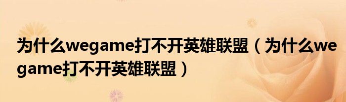 为什么wegame打不开英雄联盟(为什么wegame打不开英雄联盟)