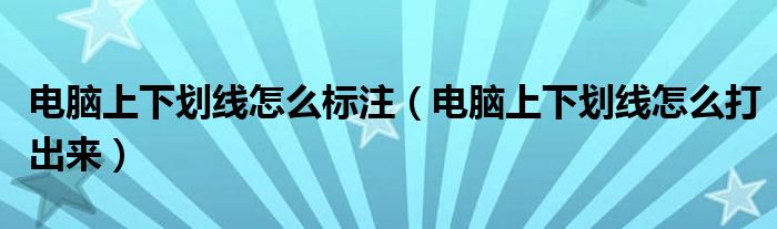电脑上下划线怎么标注(电脑上下划线怎么打出来)