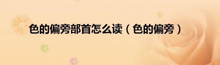 色的偏旁部首怎么读(色的偏旁)
