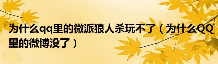 为什么qq里的微派狼人杀玩不了(为什么QQ里的微博没了)