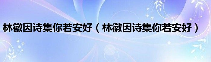 林徽因诗集你若安好（林徽因诗集你若安好）