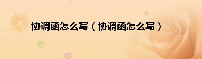 协调函怎么写(协调函怎么写)