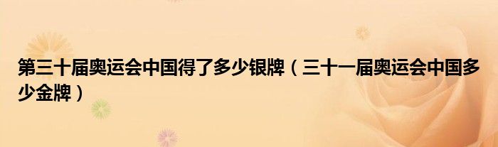 第三十届奥运会中国得了多少银牌(三十一届奥运会中国多少金牌)