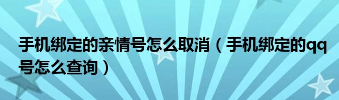 手机绑定的亲情号怎么取消(手机绑定的qq号怎么查询)