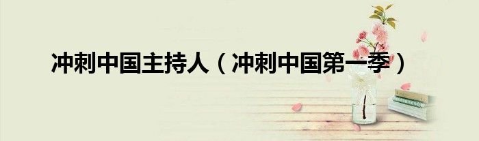 冲刺中国主持人(冲刺中国第一季)