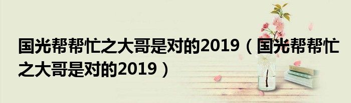 国光帮帮忙之大哥是对的2019(国光帮帮忙之大哥是对的2019)