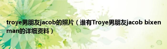 troye男朋友jacob的照片(谁有Troye男朋友jacob bixenman的详细资料)