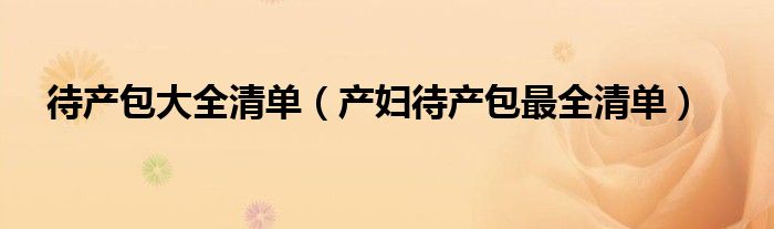 待产包大全清单(产妇待产包最全清单)