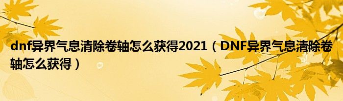 dnf异界气息清除卷轴怎么获得2021(DNF异界气息清除卷轴怎么获得)