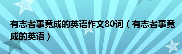 有志者事竟成的英语作文80词(有志者事竟成的英语)