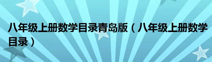 八年级上册数学目录青岛版(八年级上册数学目录)
