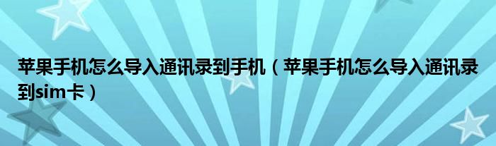 苹果手机怎么导入通讯录到手机(苹果手机怎么导入通讯录到sim卡)