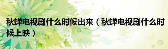 秋蝉电视剧什么时候出来(秋蝉电视剧什么时候上映)